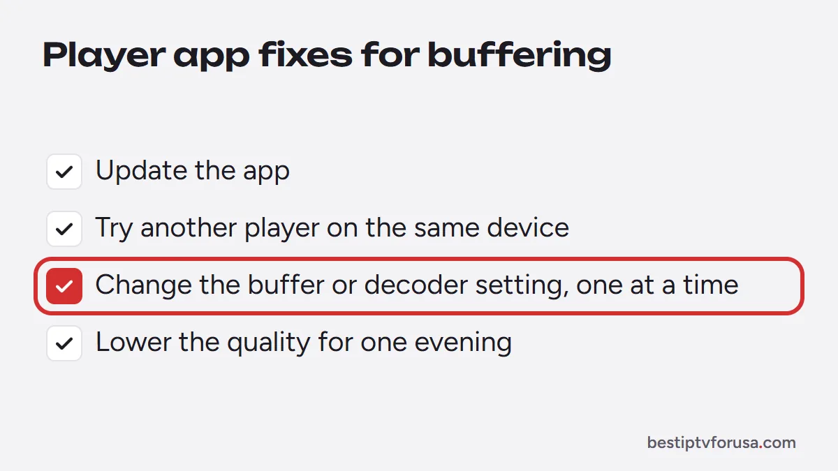 Player app fixes for IPTV buffering: update the app, try another player, change the buffer or decoder setting, lower the quality